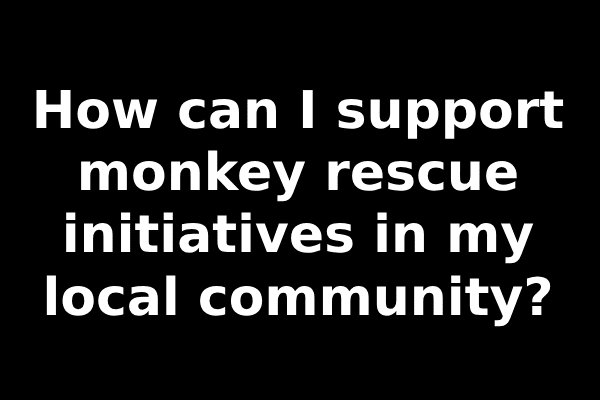 How can I support monkey rescue initiatives in my local community?